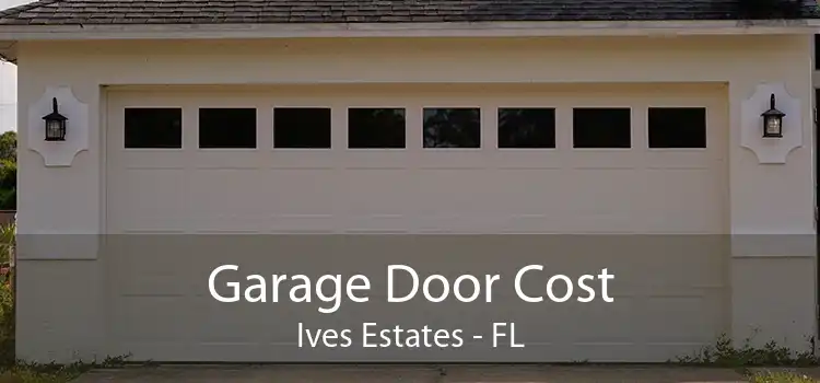 Garage Door Cost Ives Estates - FL