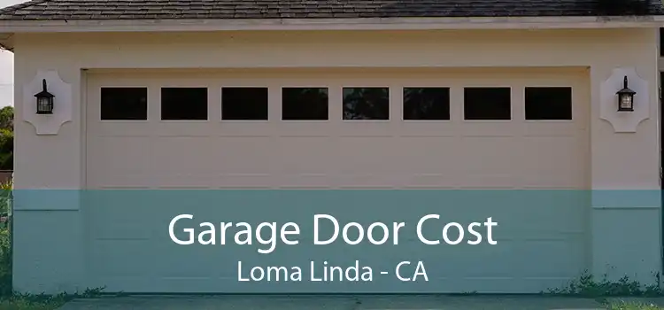 Garage Door Cost Loma Linda - CA