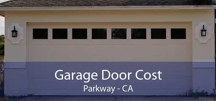 Garage Door Cost Parkway - CA