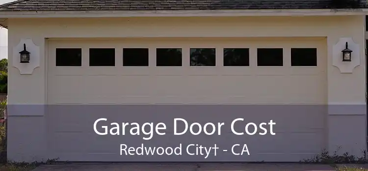 Garage Door Cost Redwood City† - CA