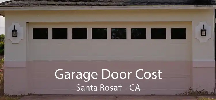 Garage Door Cost Santa Rosa† - CA