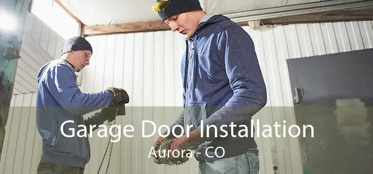 Garage Door Installation Aurora - CO