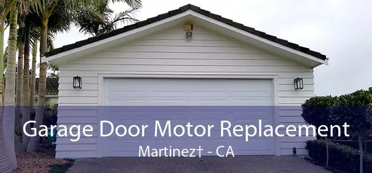 Garage Door Motor Replacement Martinez† - CA
