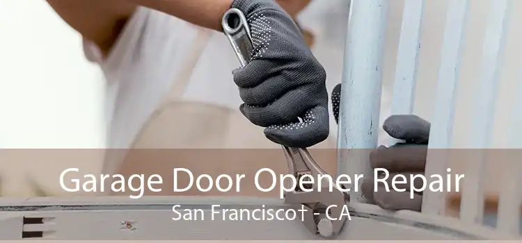 Garage Door Opener Repair San Francisco† - CA