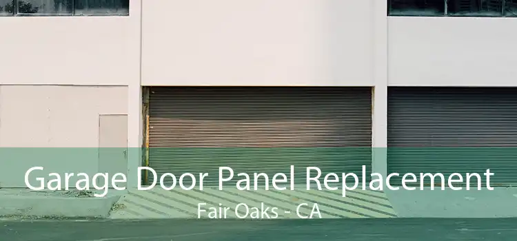 Garage Door Panel Replacement Fair Oaks - CA