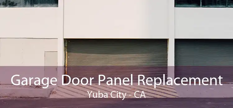 Garage Door Panel Replacement Yuba City - CA