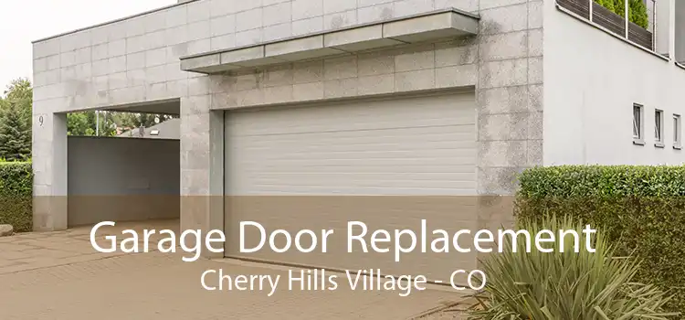 Garage Door Replacement Cherry Hills Village - CO