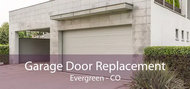 Garage Door Replacement Evergreen - CO