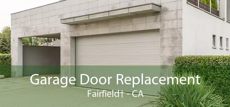 Garage Door Replacement Fairfield† - CA
