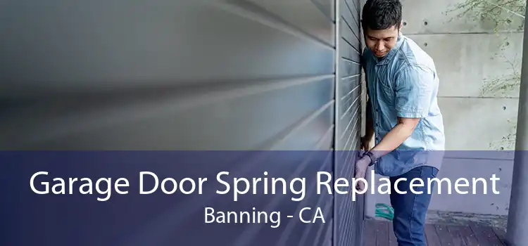 Garage Door Spring Replacement Banning - CA