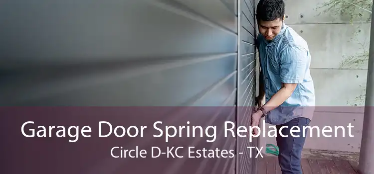 Garage Door Spring Replacement Circle D-KC Estates - TX