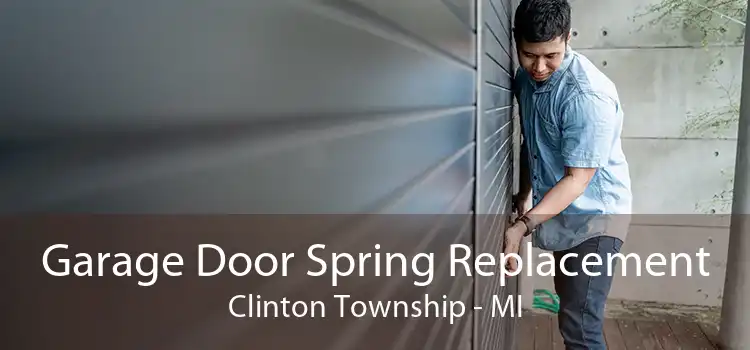 Garage Door Spring Replacement Clinton Township - MI