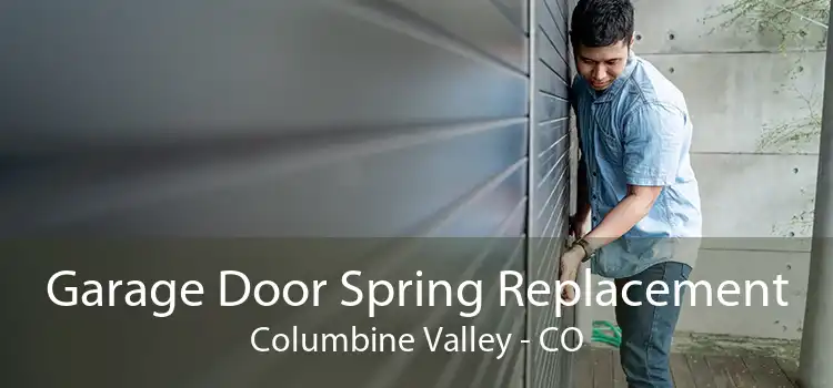 Garage Door Spring Replacement Columbine Valley - CO
