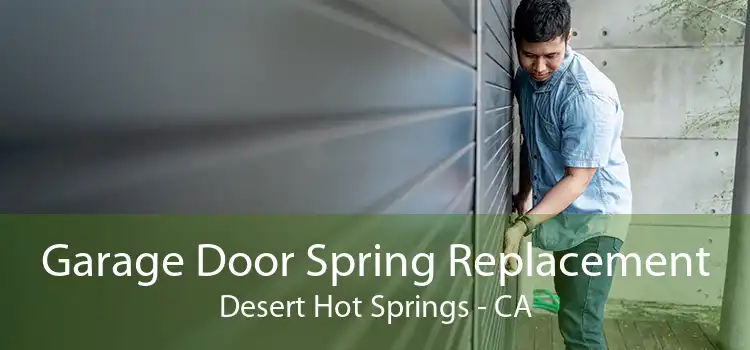 Garage Door Spring Replacement Desert Hot Springs - CA