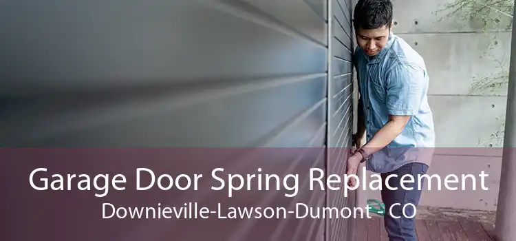 Garage Door Spring Replacement Downieville-Lawson-Dumont - CO