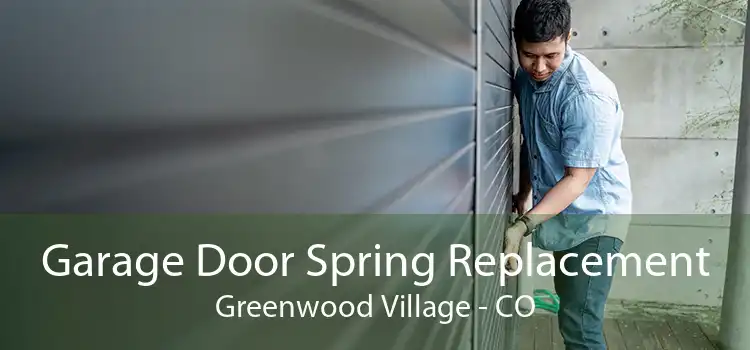 Garage Door Spring Replacement Greenwood Village - CO
