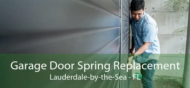 Garage Door Spring Replacement Lauderdale-by-the-Sea - FL