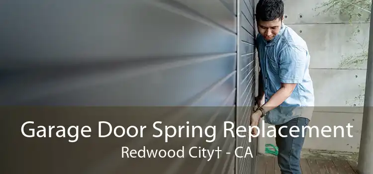 Garage Door Spring Replacement Redwood City† - CA