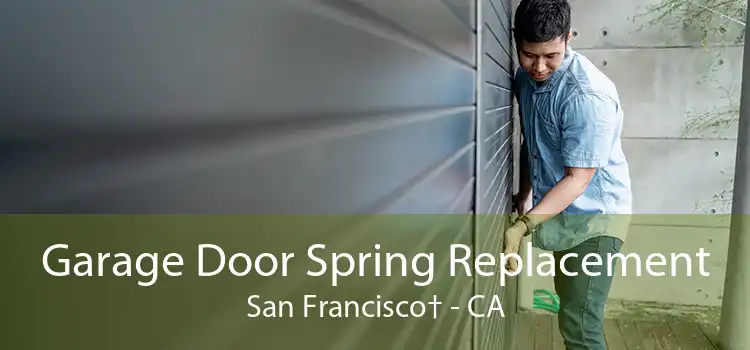 Garage Door Spring Replacement San Francisco† - CA