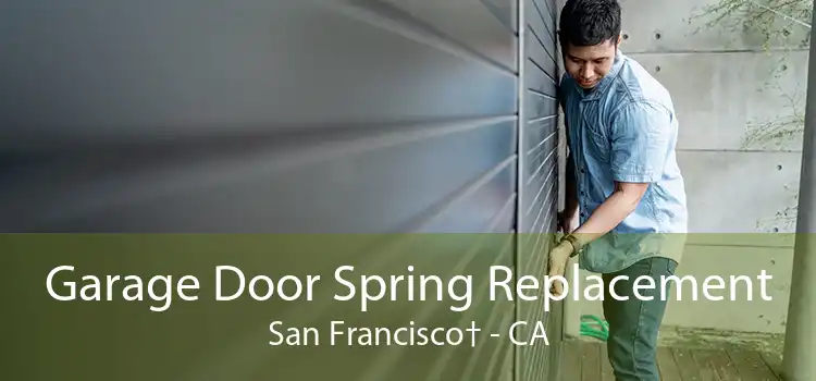  Garage Door Spring Replacement San Francisco† - CA